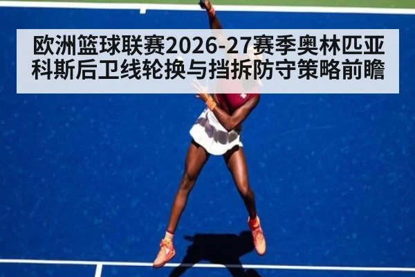欧洲篮球联赛2026-27赛季奥林匹亚科斯后卫线轮换与挡拆防守策略前瞻