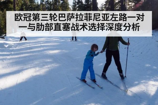 欧冠第三轮巴萨拉菲尼亚左路一对一与肋部直塞战术选择深度分析