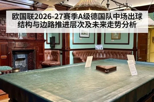欧国联2026-27赛季A级德国队中场出球结构与边路推进层次及未来走势分析