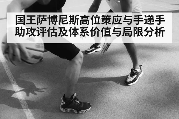 国王萨博尼斯高位策应与手递手助攻评估及体系价值与局限分析